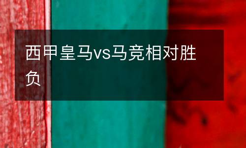 西甲皇馬vs馬競相對勝負