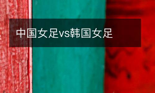 中國女足vs韓國女足