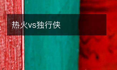 熱火vs獨(dú)行俠