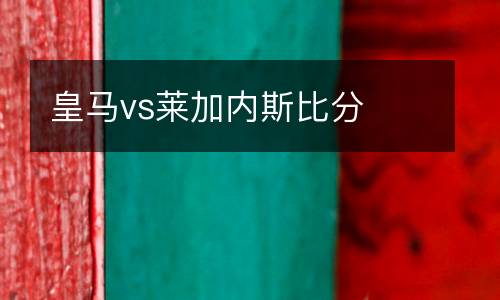 皇馬vs萊加內斯比分