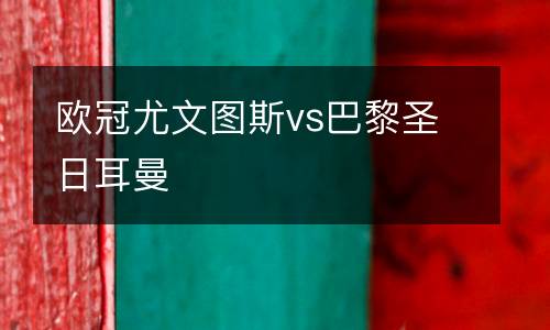歐冠尤文圖斯vs巴黎圣日耳曼