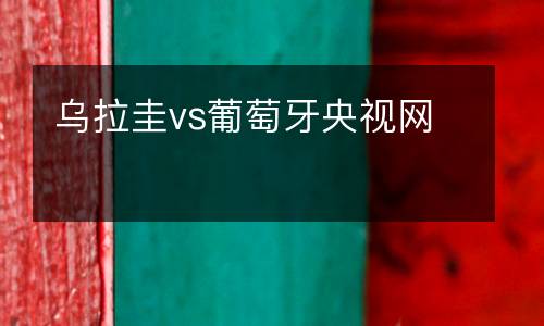 烏拉圭vs葡萄牙央視網(wǎng)