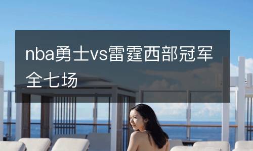 nba勇士vs雷霆西部冠軍全七場
