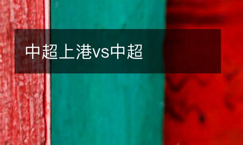 中超上港vs中超
