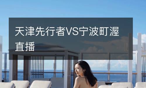 天津先行者VS寧波町渥直播
