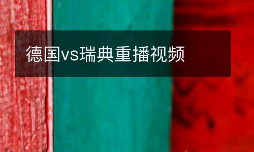 德國vs瑞典重播視頻