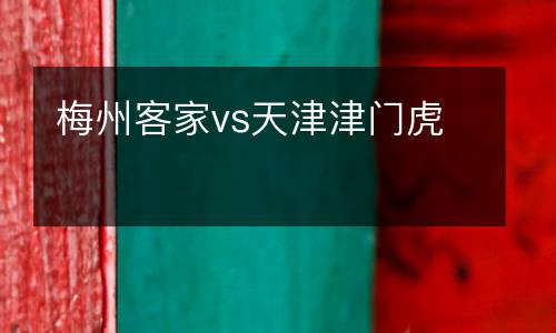 梅州客家vs天津津門虎